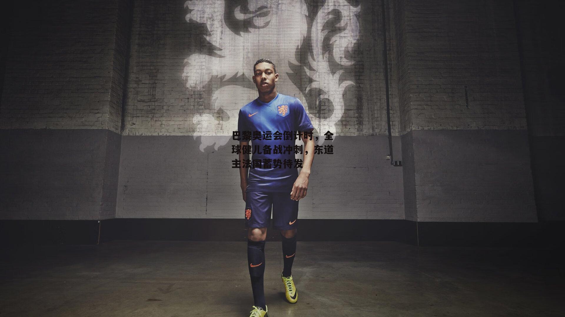 巴黎奥运会倒计时，全球健儿备战冲刺，东道主法国蓄势待发