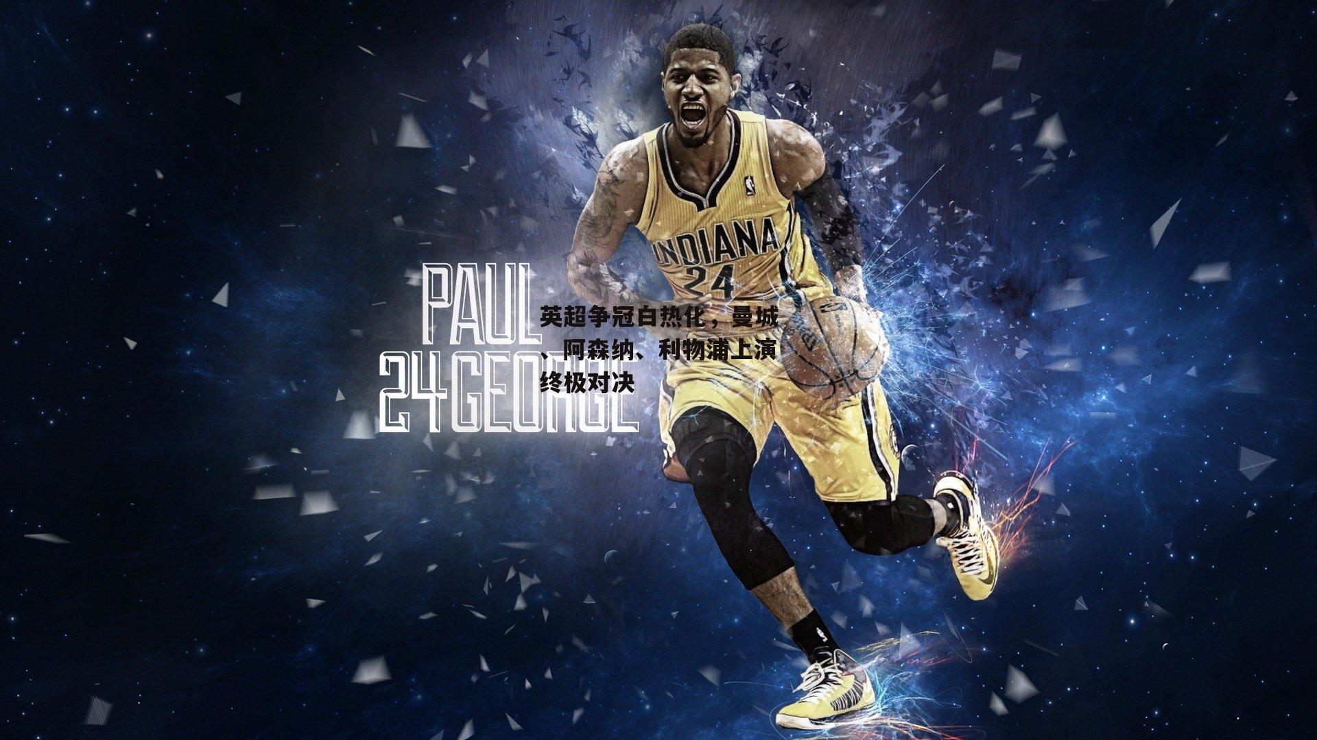 英超争冠白热化，曼城、阿森纳、利物浦上演终极对决